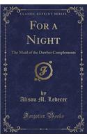 For a Night: The Maid of the Dawber Complements (Classic Reprint)