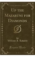 Up the Mazaruni for Diamonds (Classic Reprint)