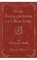 Some Recollections of a Busy Life (Classic Reprint)