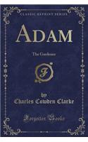 Adam: The Gardener (Classic Reprint)
