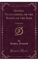 Angelo Guicciardini, or the Bandit of the Alps, Vol. 1 of 4: A Romance (Classic Reprint)(English)