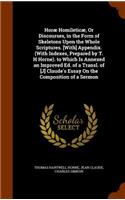 Horæ Homileticæ, Or Discourses, in the Form of Skeletons Upon the Whole Scriptures. [With] Appendix. (With Indexes, Prepared by T. H Horne). to Which Is Annexed an Improved Ed. of a Transl. of [J] Claude's Essay On the Composition of a Sermon