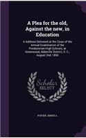A Plea for the Old, Against the New, in Education: A Address Delivered at the Close of the Annual Examination of the Presbyterian High Schools, at Greenwood, Abbeville District, S. C., August 2nd, 18