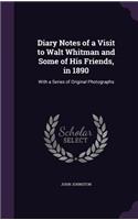 Diary Notes of a Visit to Walt Whitman and Some of His Friends, in 1890: (English)