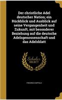 christliche Adel deutscher Nation; ein Rückblick und Ausblick auf seine Vergangenheit und Zukunft, mit besonderer Beziehung auf die deutsche Adelsgenossenschaft und das Adelsblatt