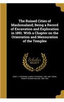 The Ruined Cities of Mashonaland; Being a Record of Excavation and Exploration in 1891. with a Chapter on the Orientation and Mensuration of the Temples