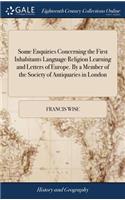 Some Enquiries Concerning the First Inhabitants Language Religion Learning and Letters of Europe. by a Member of the Society of Antiquaries in London