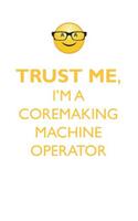 TRUST ME, I'M A COREMAKING MACHINE OPERATOR AFFIRMATIONS WORKBOOK Positive Affirmations Workbook. Includes: Mentoring Questions, Guidance, Supporting You.