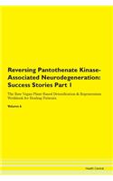 Reversing Pantothenate Kinase-Associated Neurodegeneration: Success Stories Part 1 The Raw Vegan Plant-Based Detoxification & Regeneration Workbook for Healing Patients.Volume 6