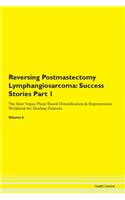 Reversing Postmastectomy Lymphangiosarcoma: Success Stories Part 1 The Raw Vegan Plant-Based Detoxification & Regeneration Workbook for Healing Patients.Volume 6