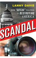 Scandal: How "Gotcha" Politics Is Destroying America