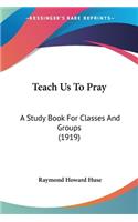 Teach Us To Pray