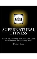 Supernatural Fitness: Let God's Power for Weight Loss and Health Transform You!