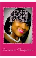 She who kneels before GOD can STAND to anyone and anything!