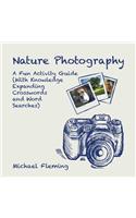Nature Photography: A Fun Activity Guide (With Knowledge Expanding Crosswords and Word Searches)