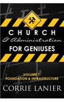 Church and Administration for Geniuses: Volume One: Foundation & Infrastructure