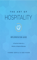 Art of Hospitality Implementation Guide: A Practical Guide for a Ministry of Radical Welcome