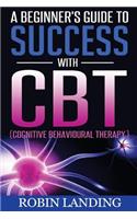 Beginner's Guide To Success With CBT (Cognitive Behavioural Therapy)