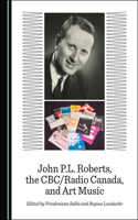 John P.L. Roberts, the Cbc/Radio Canada, and Art Music