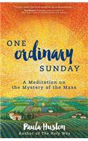 One Ordinary Sunday: A Meditation on the Mystery of the Mass