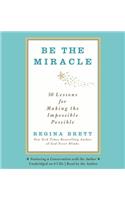 Be the Miracle: 50 Lessons for Making the Impossible Possible