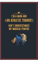 I'm a Mum and an Athletic Trainer: Lined Notebook Perfect Gag Gift for an Athletic Trainer with Unicorn Magical Powers - 110 Pages Writing Journal, Diary, Notebook for Men & Women