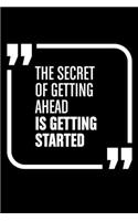 The secret of getting ahead is getting started.