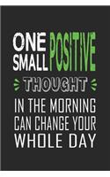 One Small Positive Thought in The Morning Can Change Your Whole Day