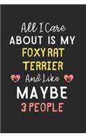All I care about is my Foxy Rat Terrier and like maybe 3 people
