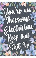 You're An Awesome Electrician Keep That Shit Up: Funny Joke Appreciation & Encouragement Gift Idea for Electricians. Thank You Gag Notebook Journal & Sketch Diary Present.