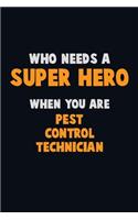 Who Need A SUPER HERO, When You Are Pest Control Technician: 6X9 Career Pride 120 pages Writing Notebooks