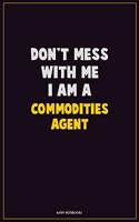 Don't Mess With Me, I Am A Commodities agent: Career Motivational Quotes 6x9 120 Pages Blank Lined Notebook Journal