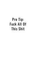 Pro Tip: Fuck All This Shit - Funny Office Notebook/Journal For Women/Men/Boss/Coworkers/Colleagues/Students: 6x9 inches, 100 Pages of college ruled lines fo