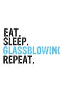 Eat Sleep Glassblowing Repeat Best Gift for Glassblowing Fans Notebook A beautiful