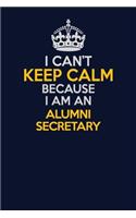 I Can't Keep Calm Because I Am An Alumni Secretary: Career journal, notebook and writing journal for encouraging men, women and kids. A framework for building your career.