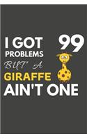 I Got 99 Problems But A Giraffe Ain't One: Giraffe Gifts For Giraffe lovers Only - Paperback Blank Lined Notebook Journal to Write In, Notes, To Do Lists, Task Lists