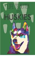 Life Is Better With Huskies: Cute Husky Dog Lover Journal / Notebook / Diary Perfect for Birthday Card Present or Christmas Gift Support Mans Best Friend and The Greatest Pets I