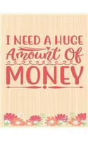 I need a HUGe amount of money: Lined Journal: Journal Notebook Diary: Best Gift for Moms, Daily Moments and Milestones - A Classic Ruled/Lined Composition Book/Journal To Write An