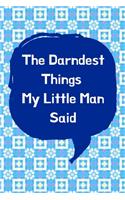 The Darndest Things My Little Man Said: Unforgettable Kids Quotes Memory Book: Perfect Gift For New Parents, Baby Showers, Grandparents