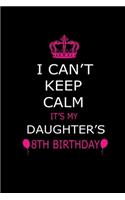 I Can't Keep Calm It's My Daughter's 8th Birthday: Cute Journal Notebook For 8 Years Girls. Gift it your daughters or friends daughter's birthday party gift. It will help to write anything with this 