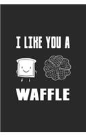 I Like You A Waffle: My Prayer Journal, Diary Or Notebook For Waffles Lover. 110 Story Paper Pages. 6 in x 9 in Cover.