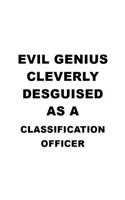 Evil Genius Cleverly Desguised As A Classification Officer: Awesome Classification Officer Notebook, Journal Gift, Diary, Doodle Gift or Notebook - 6 x 9 Compact Size- 109 Blank Lined Pages