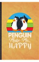 Penguin Make Me Happy: Funny Blank Lined Antarctic Penguin Notebook/ Journal, Graduation Appreciation Gratitude Thank You Souvenir Gag Gift, Fashionable Graphic 110 Pages