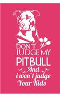 Don't judge my pitbull and i won't judge your kids: Notebook Blank Lined 6 x 9 inch @ 100 pages