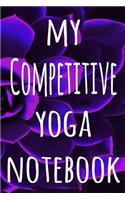 My Competitive Yoga Notebook: The perfect gift for the yoga fan in your life - 119 page lined journal!