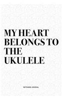 My Heart Belongs To The Ukulele: A 6x9 Inch Diary Notebook Journal With A Bold Text Font Slogan On A Matte Cover and 120 Blank Lined Pages Makes A Great Alternative To A Card