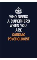 Who Needs A Superhero When You Are Cardiac Psychologist: Career journal, notebook and writing journal for encouraging men, women and kids. A framework for building your career.
