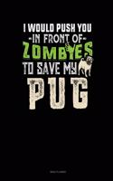 I Would Push You In Front Of Zombies To Save My Pug