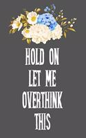 Hold On Let Me Overthink This: Gift For Co Worker, Best Gag Gift, Work, Notebook, Journal, Diary (110 Pages, Lined, 6 x 9)