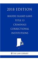 Rhode Island Laws - Title 13 - Criminals - Correctional Institutions (2018 Edition)